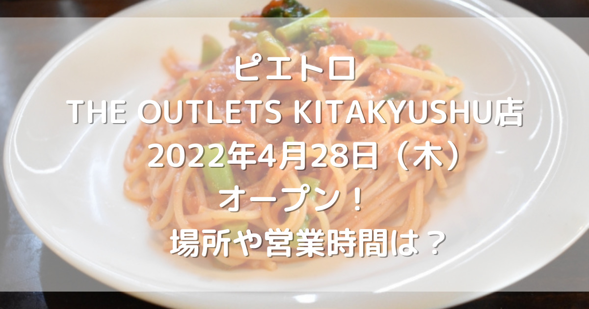 ピエトロTHE OUTLETS KITAKYUSHU店2022年4月28日（木）オープン！場所や営業時間は？